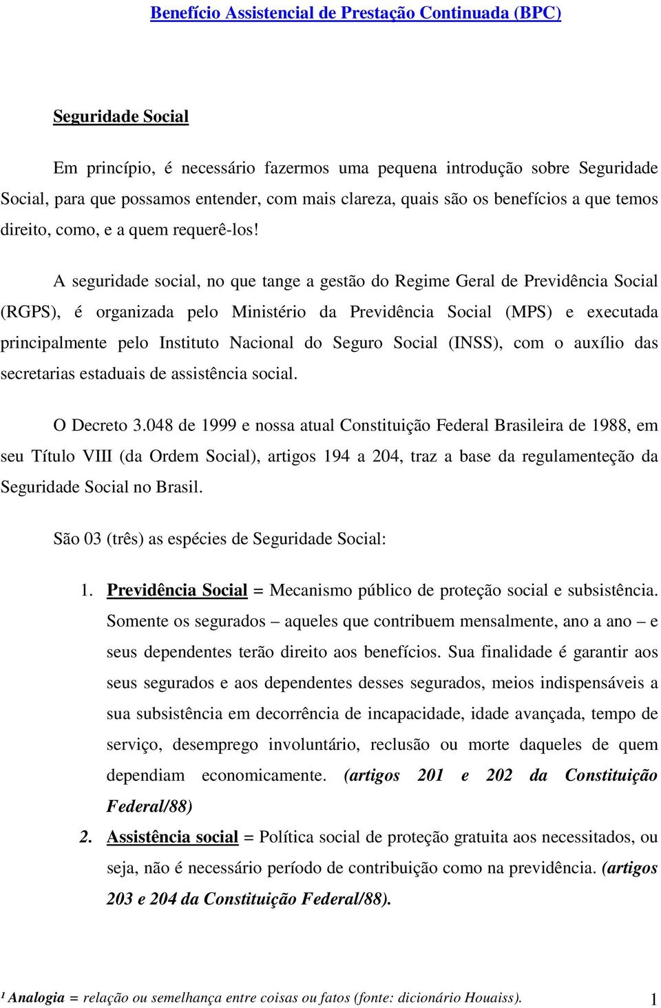 A seguridade social, no que tange a gestão do Regime Geral de Previdência Social (RGPS), é organizada pelo Ministério da Previdência Social (MPS) e executada principalmente pelo Instituto Nacional do