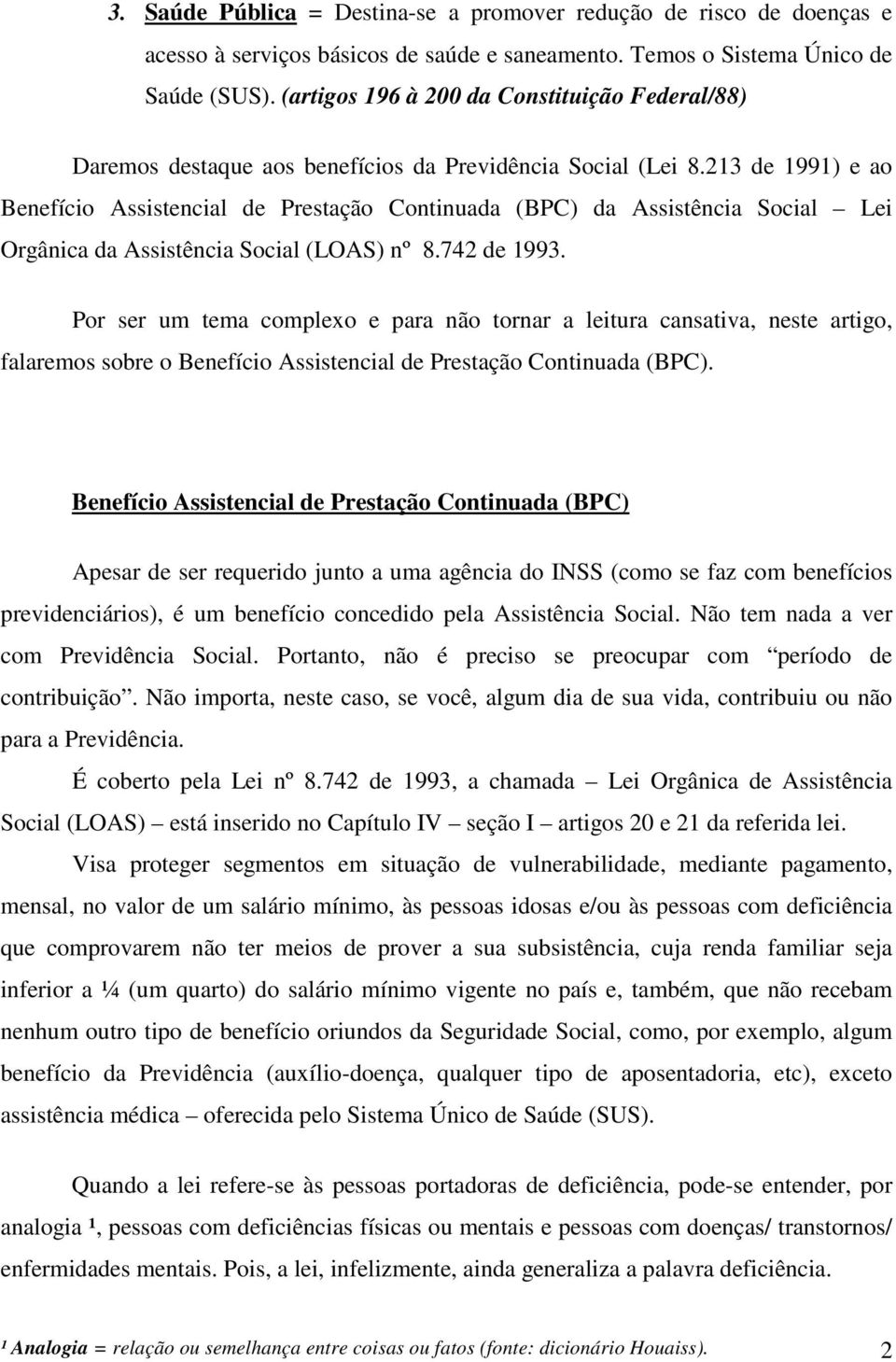 213 de 1991) e ao Benefício Assistencial de Prestação Continuada (BPC) da Assistência Social Lei Orgânica da Assistência Social (LOAS) nº 8.742 de 1993.