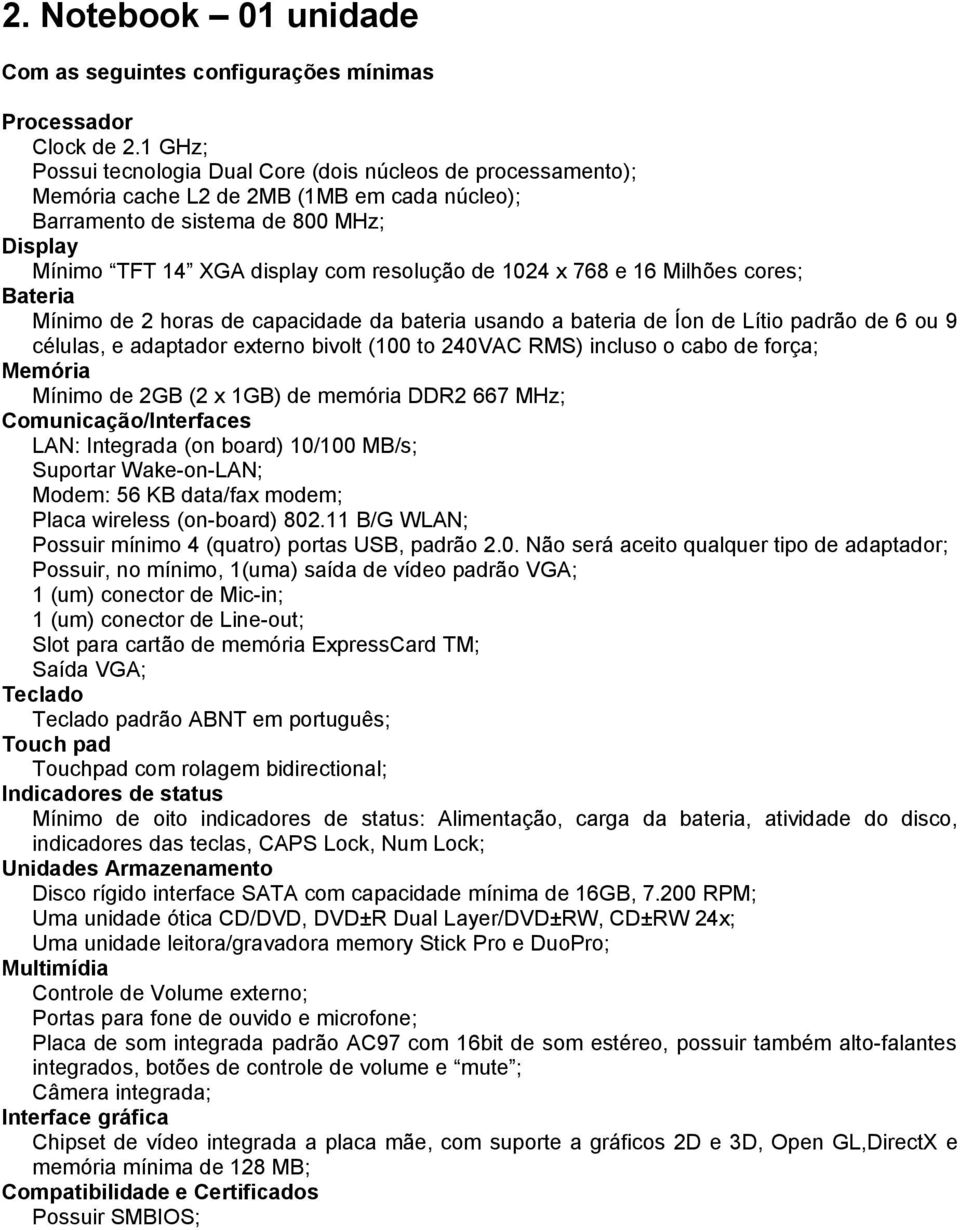 1024 x 768 e 16 Milhões cores; Bateria Mínimo de 2 horas de capacidade da bateria usando a bateria de Íon de Lítio padrão de 6 ou 9 células, e adaptador externo bivolt (100 to 240VAC RMS) incluso o