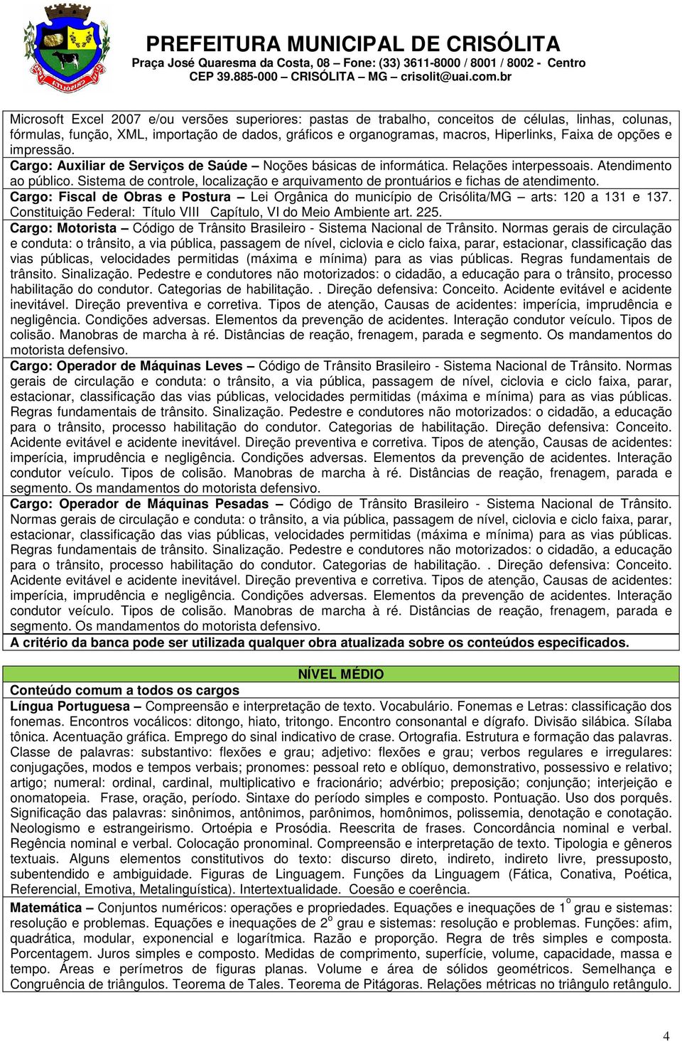 Sistema de controle, localização e arquivamento de prontuários e fichas de atendimento. Cargo: Fiscal de Obras e Postura Lei Orgânica do município de Crisólita/MG arts: 120 a 131 e 137.