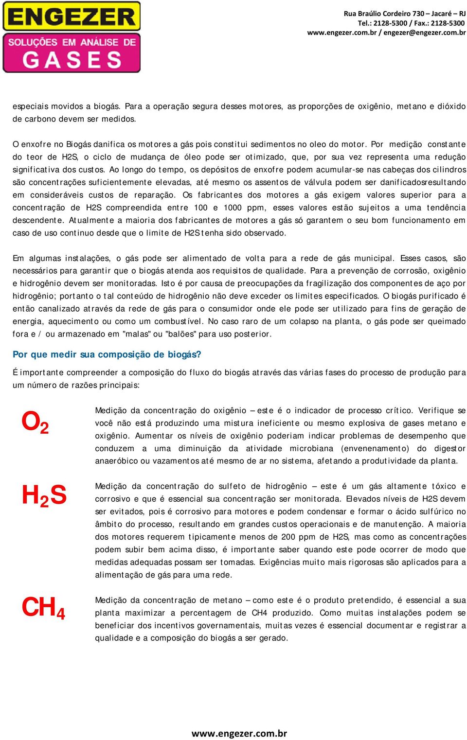 Por medição constante do teor de H2S, o ciclo de mudança de óleo pode ser otimizado, que, por sua vez representa uma redução significativa dos custos.