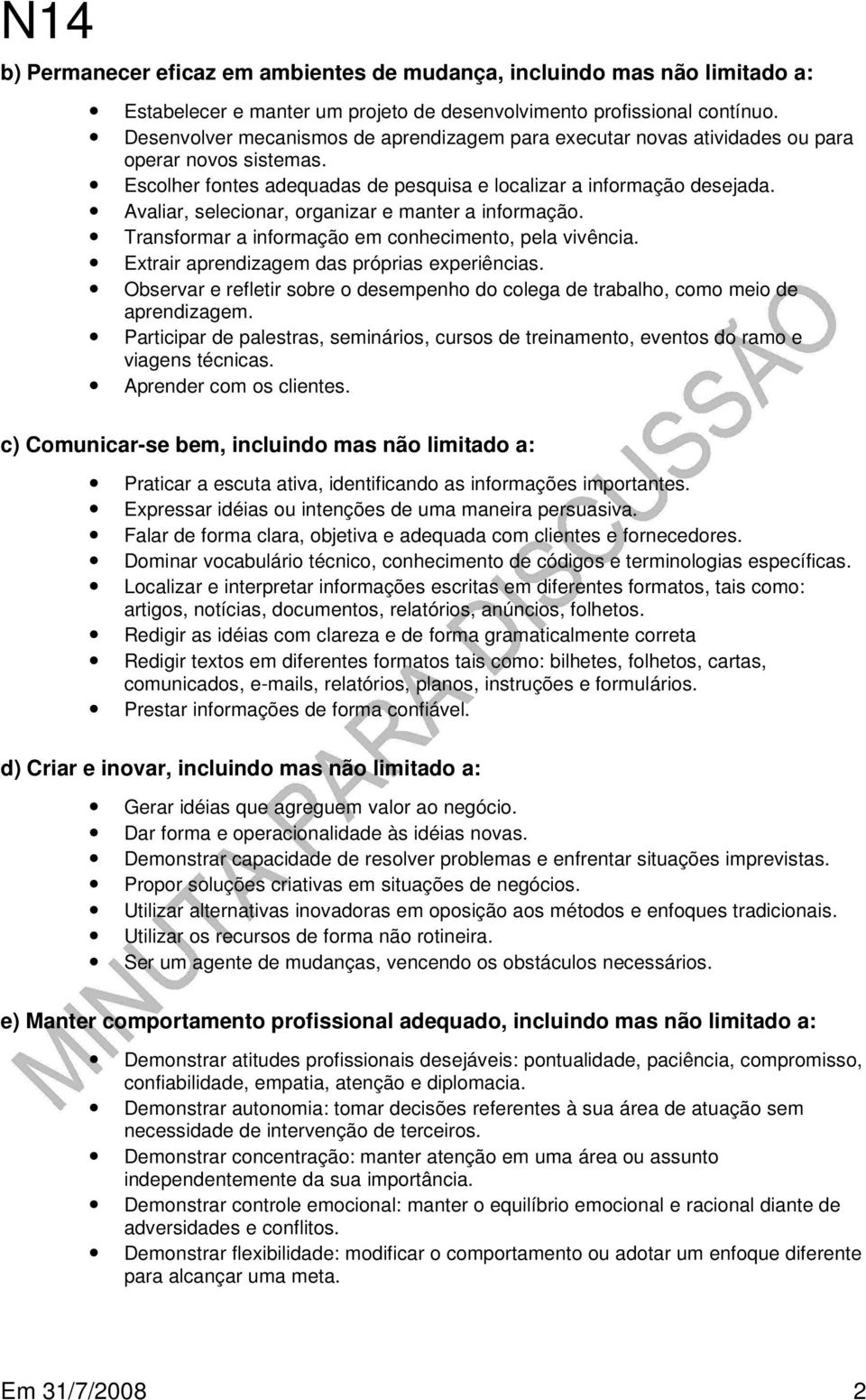 Avaliar, selecionar, organizar e manter a informação. Transformar a informação em conhecimento, pela vivência. Extrair aprendizagem das próprias experiências.