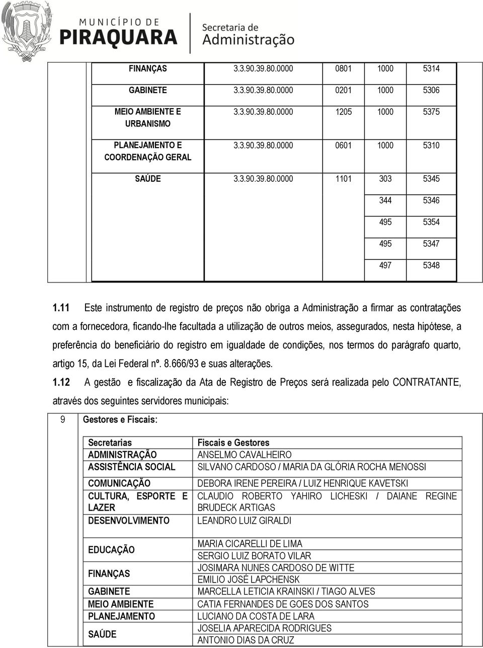 11 Este instrumento de registro de preços não obriga a Administração a firmar as contratações com a fornecedora, ficando-lhe facultada a utilização de outros meios, assegurados, nesta hipótese, a