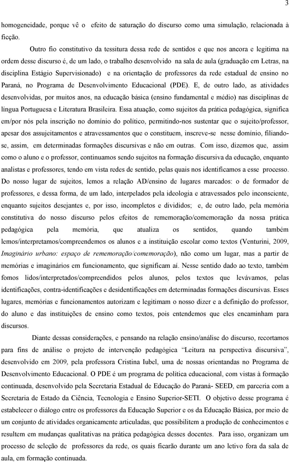 disciplina Estágio Supervisionado) e na orientação de professores da rede estadual de ensino no Paraná, no Programa de Desenvolvimento Educacional (PDE).