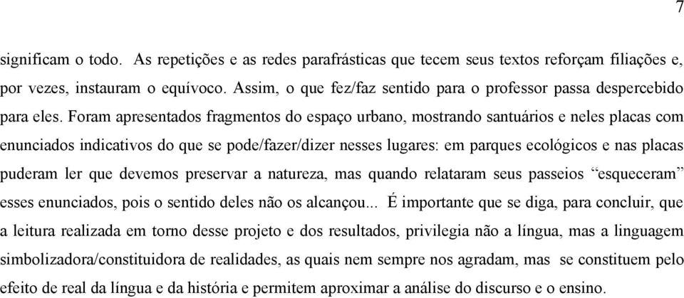 Foram apresentados fragmentos do espaço urbano, mostrando santuários e neles placas com enunciados indicativos do que se pode/fazer/dizer nesses lugares: em parques ecológicos e nas placas puderam