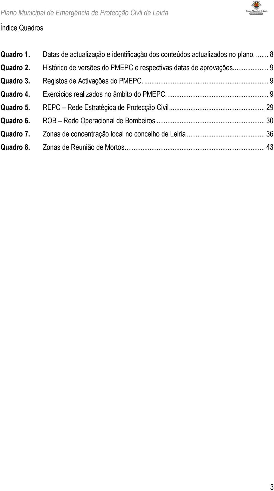 Exercícios realizados no âmbito do PMEPC.... 9 Quadro 5. REPC Rede Estratégica de Protecção Civil... 29 Quadro 6.