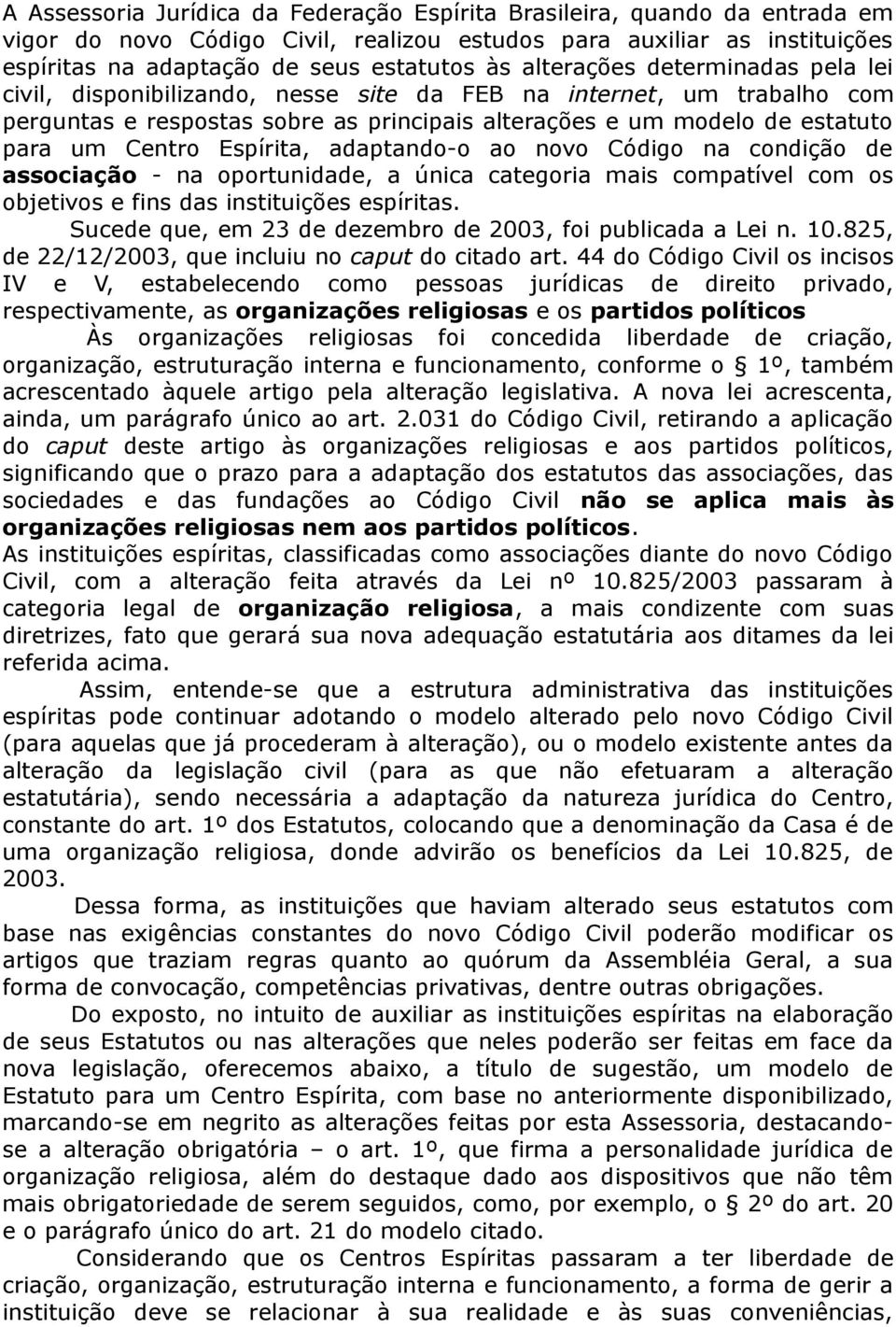 Espírita, adaptando-o ao novo Código na condição de associação - na oportunidade, a única categoria mais compatível com os objetivos e fins das instituições espíritas.