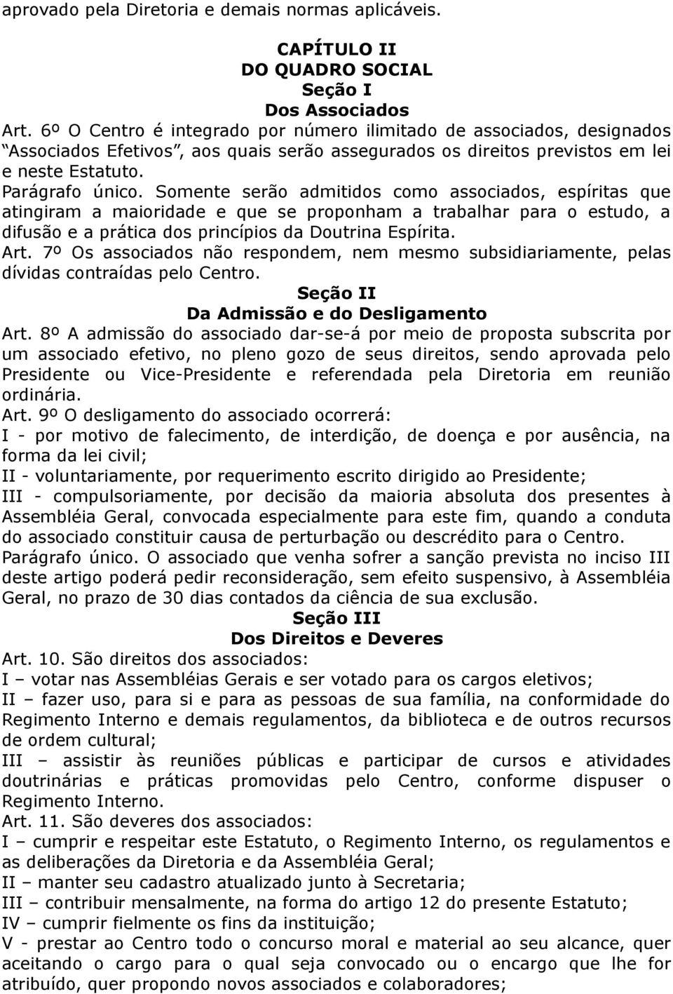 Somente serão admitidos como associados, espíritas que atingiram a maioridade e que se proponham a trabalhar para o estudo, a difusão e a prática dos princípios da Doutrina Espírita. Art.