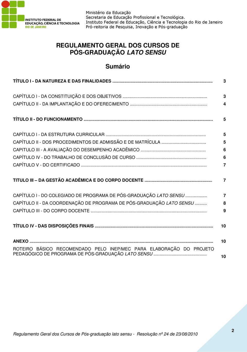 .. 5 CAPITULO III - A AVALIAÇÃO DO DESEMPENHO ACADÊMICO... 6 CAPÍTULO IV - DO TRABALHO DE CONCLUSÃO DE CURSO... 6 CAPÍTULO V - DO CERTIFICADO... 7 TITULO III DA GESTÃO ACADÊMICA E DO CORPO DOCENTE.