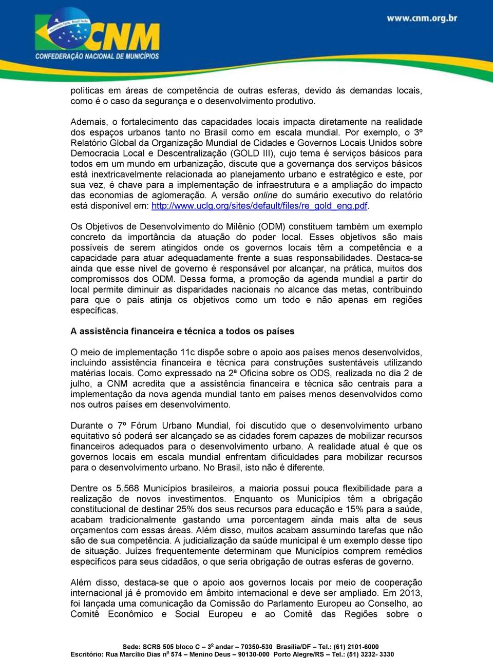 Por exemplo, o 3º Relatório Global da Organização Mundial de Cidades e Governos Locais Unidos sobre Democracia Local e Descentralização (GOLD III), cujo tema é serviços básicos para todos em um mundo