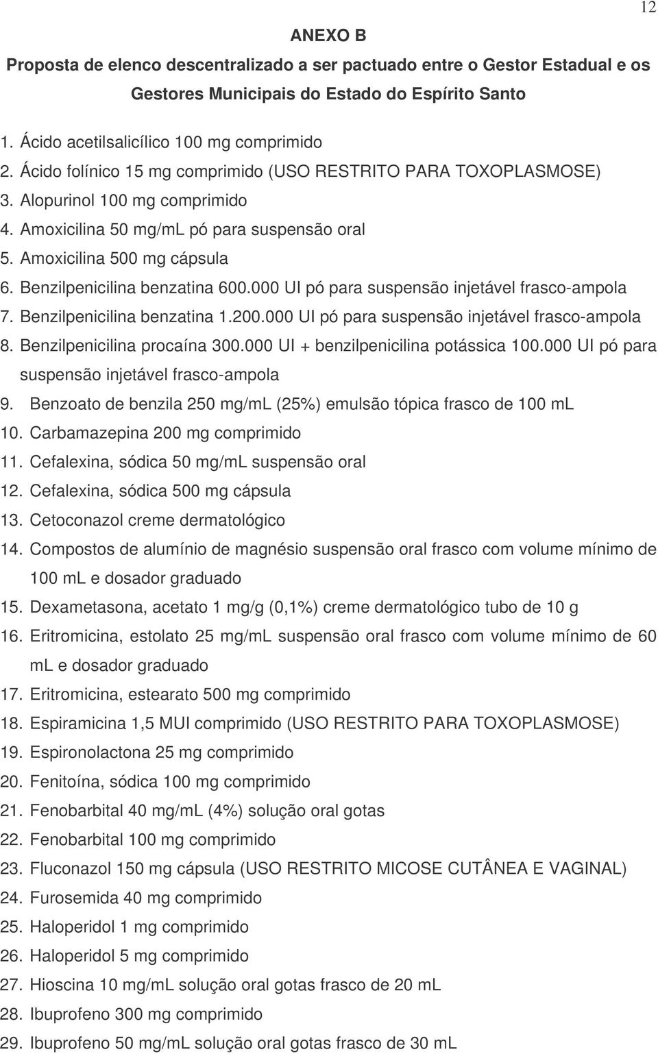 Benzilpenicilina benzatina 600.000 UI pó para suspensão injetável frasco-ampola 7. Benzilpenicilina benzatina 1.200.000 UI pó para suspensão injetável frasco-ampola 8. Benzilpenicilina procaína 300.