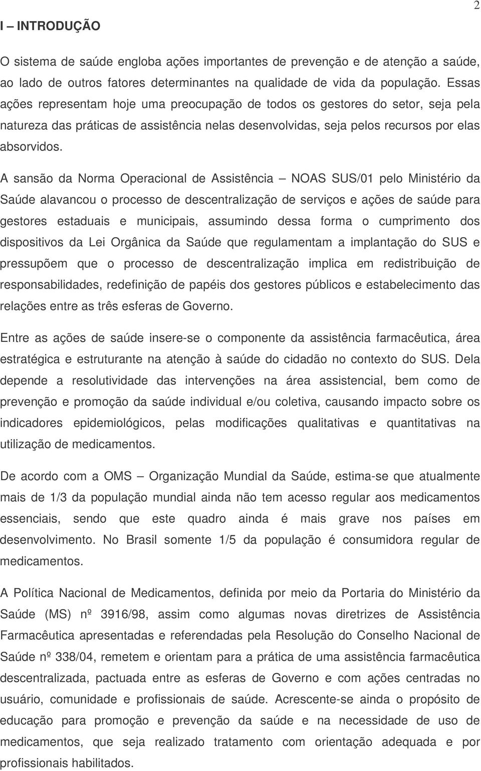 A sansão da Norma Operacional de Assistência NOAS SUS/01 pelo Ministério da Saúde alavancou o processo de descentralização de serviços e ações de saúde para gestores estaduais e municipais, assumindo