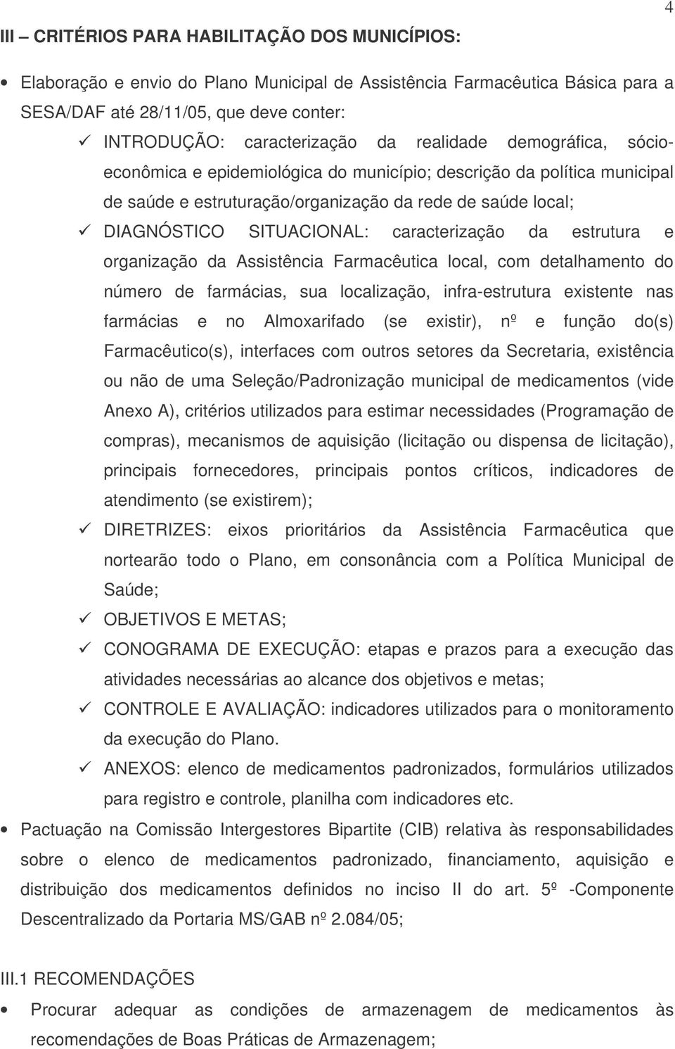 caracterização da estrutura e organização da Assistência Farmacêutica local, com detalhamento do número de farmácias, sua localização, infra-estrutura existente nas farmácias e no Almoxarifado (se