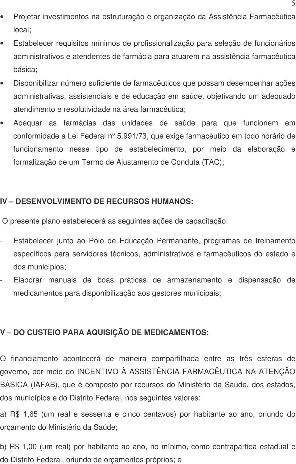 saúde, objetivando um adequado atendimento e resolutividade na área farmacêutica; Adequar as farmácias das unidades de saúde para que funcionem em conformidade a Lei Federal nº 5.