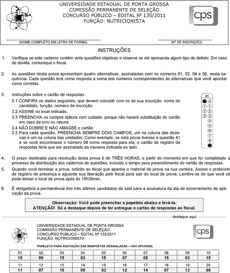 As questões desta prova apresentam quatro alternativas, assinaladas com os números 01, 02, 04 e 08, nesta sequência.