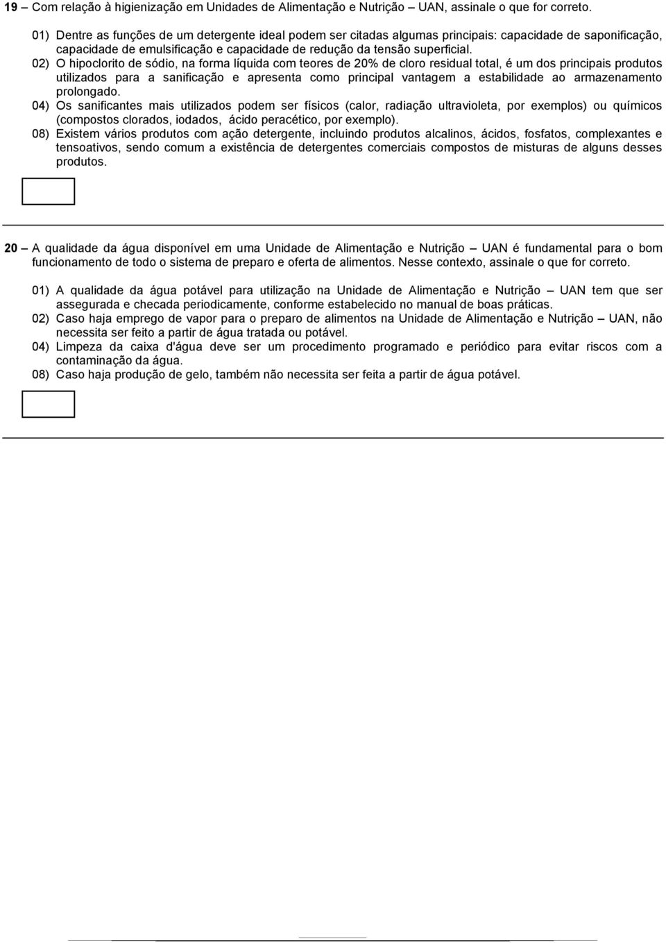 02) O hipoclorito de sódio, na forma líquida com teores de 20% de cloro residual total, é um dos principais produtos utilizados para a sanificação e apresenta como principal vantagem a estabilidade