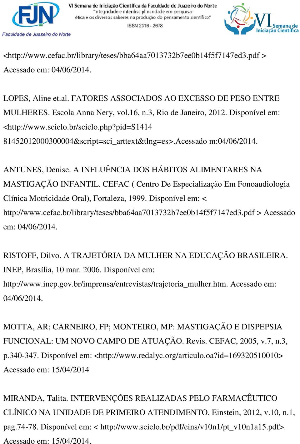 A INFLUÊNCIA DOS HÁBITOS ALIMENTARES NA MASTIGAÇÃO INFANTIL. CEFAC ( Centro De Especialização Em Fonoaudiologia Clínica Motricidade Oral), Fortaleza, 1999. Disponível em: < http://www.cefac.