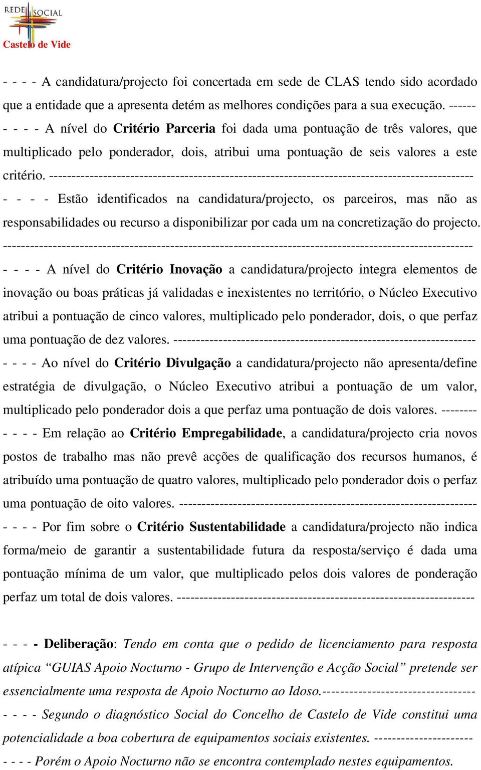 ---------------------------------------------------------------------------------------------- - - - - Estão identificados na candidatura/projecto, os parceiros, mas não as responsabilidades ou