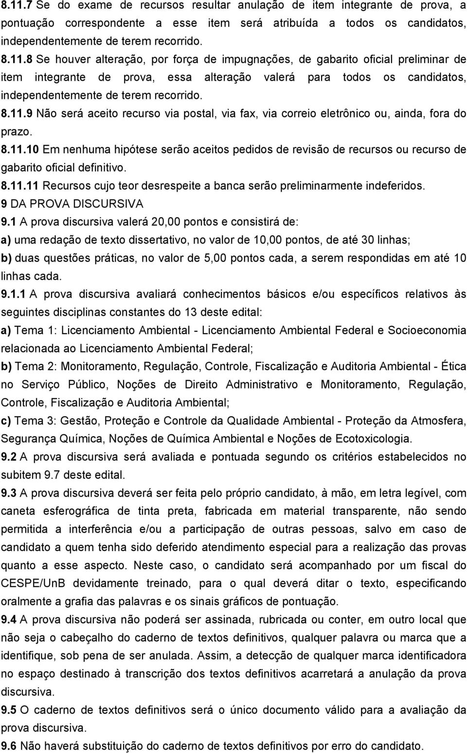 8.11.11 Recursos cujo teor desrespeite a banca serão preliminarmente indeferidos. 9 DA PROVA DISCURSIVA 9.