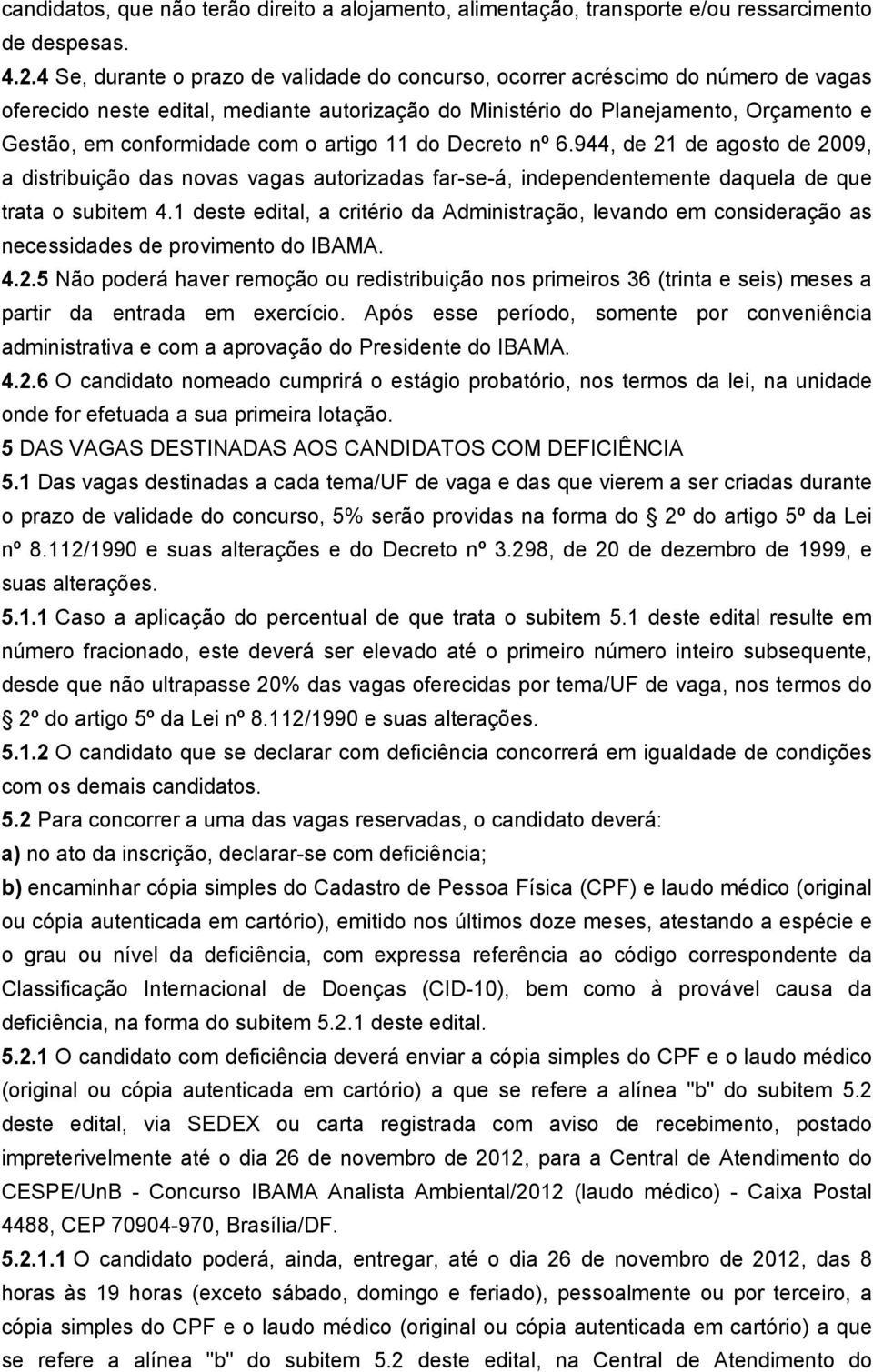 o artigo 11 do Decreto nº 6.944, de 21 de agosto de 2009, a distribuição das novas vagas autorizadas far-se-á, independentemente daquela de que trata o subitem 4.