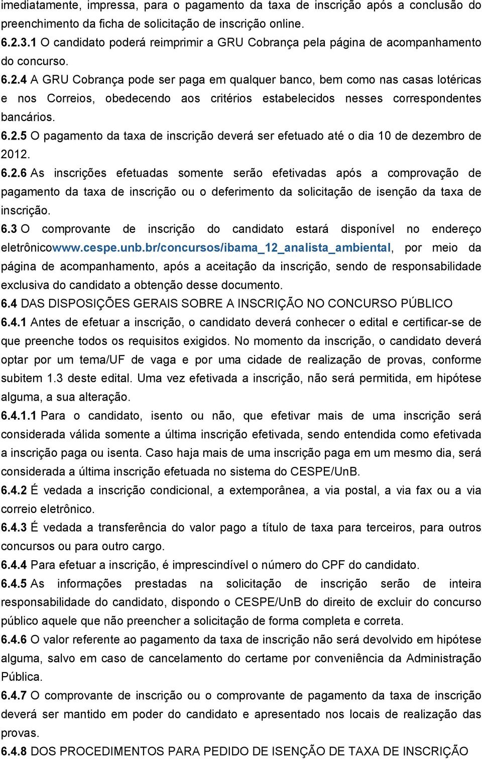 4 A GRU Cobrança pode ser paga em qualquer banco, bem como nas casas lotéricas e nos Correios, obedecendo aos critérios estabelecidos nesses correspondentes bancários. 6.2.