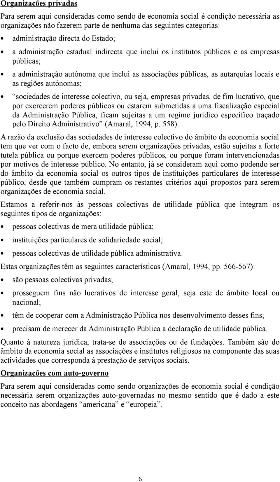 de interesse clectiv, u seja, empresas privadas, de fim lucrativ, que pr exercerem pderes públics u estarem submetidas a uma fiscalizaçã especial da Administraçã Pública, ficam sujeitas a um regime