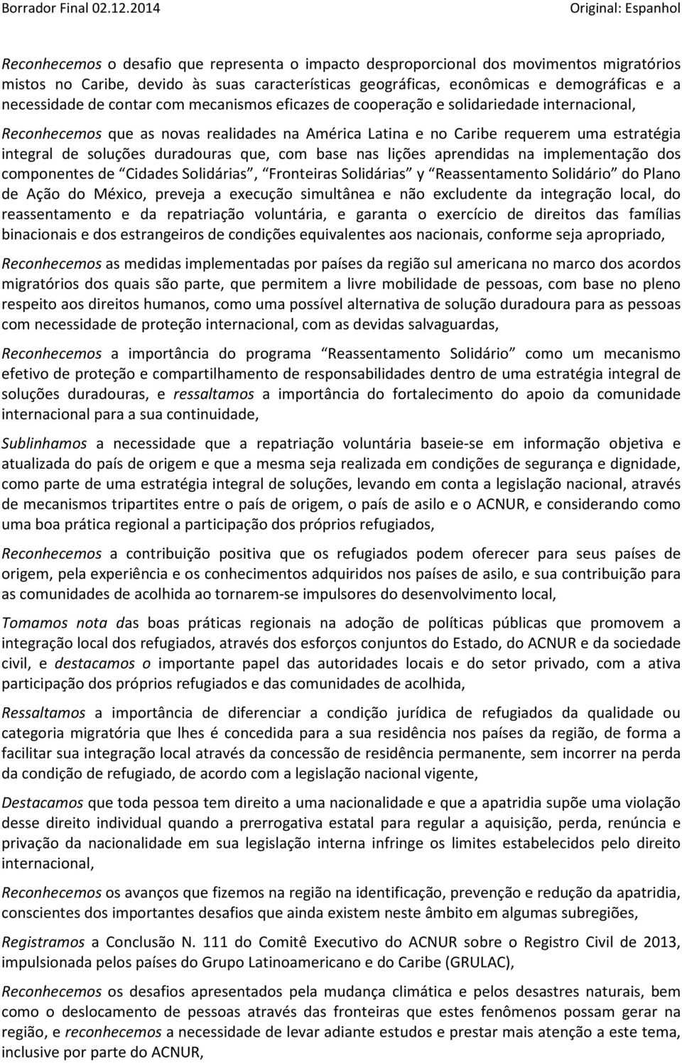 que, com base nas lições aprendidas na implementação dos componentes de Cidades Solidárias, Fronteiras Solidárias y Reassentamento Solidário do Plano de Ação do México, preveja a execução simultânea