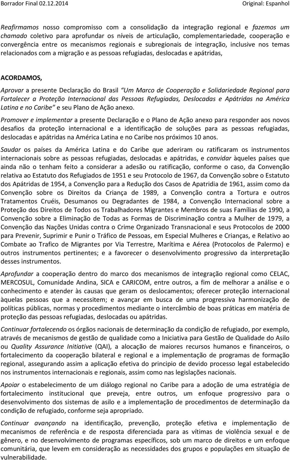 Um Marco de Cooperação e Solidariedade Regional para Fortalecer a Proteção Internacional das Pessoas Refugiadas, Deslocadas e Apátridas na América Latina e no Caribe e seu Plano de Ação anexo.