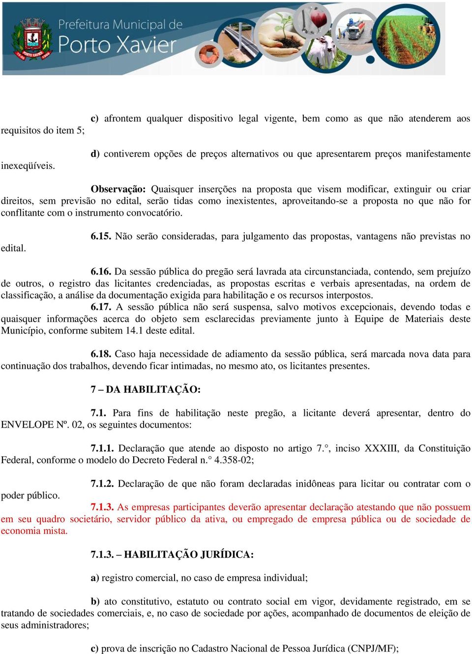 na proposta que visem modificar, extinguir ou criar direitos, sem previsão no edital, serão tidas como inexistentes, aproveitando-se a proposta no que não for conflitante com o instrumento