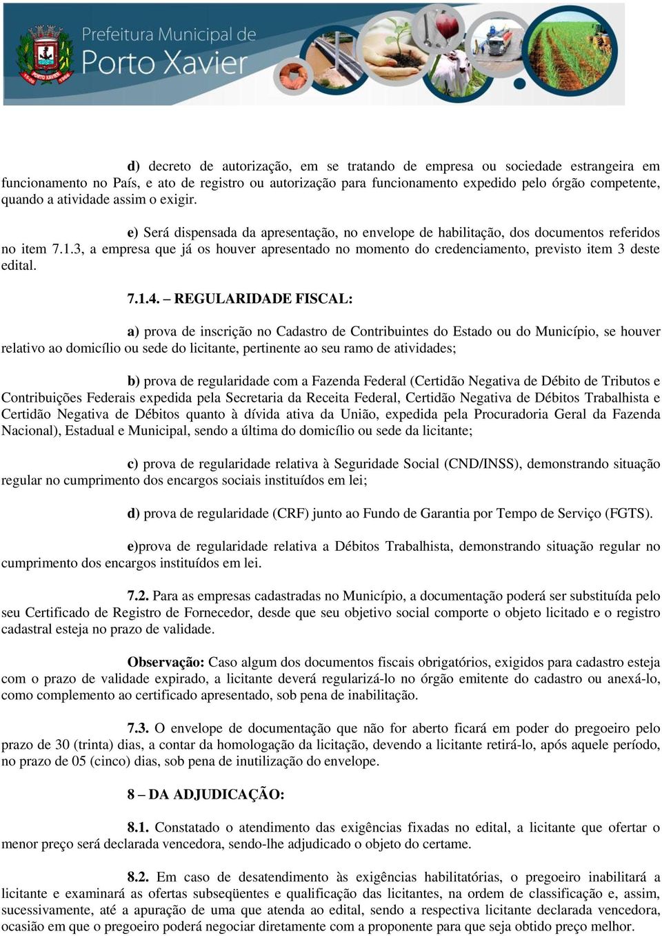 3, a empresa que já os houver apresentado no momento do credenciamento, previsto item 3 deste edital. 7.1.4.