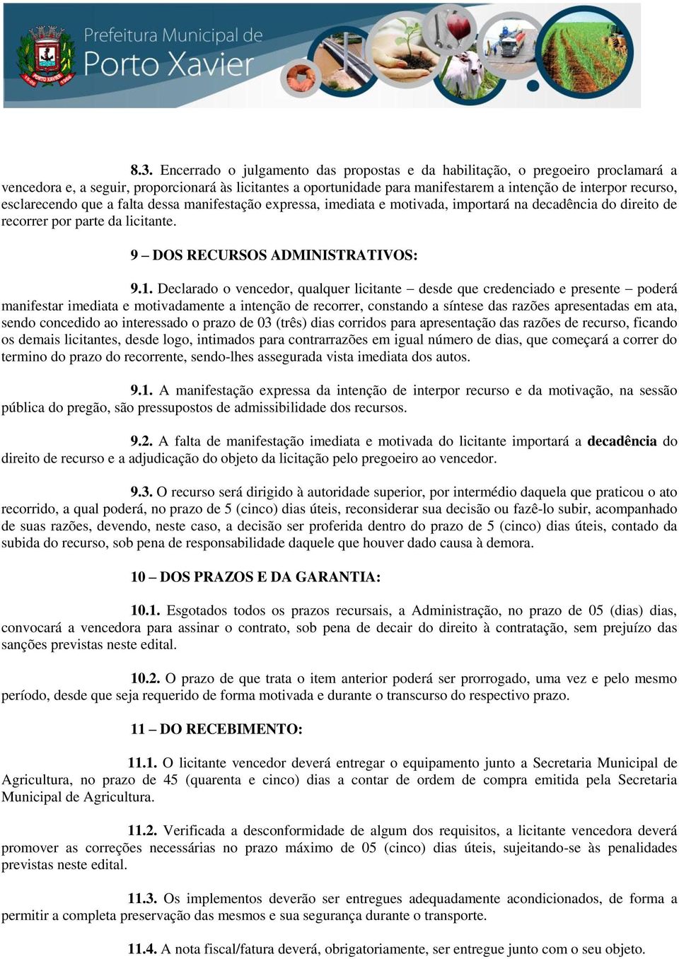 Declarado o vencedor, qualquer licitante desde que credenciado e presente poderá manifestar imediata e motivadamente a intenção de recorrer, constando a síntese das razões apresentadas em ata, sendo