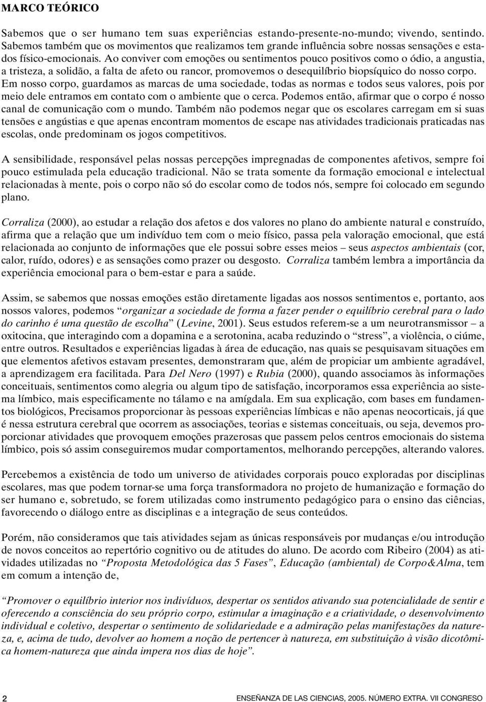 Ao conviver com emoções ou sentimentos pouco positivos como o ódio, a angustia, a tristeza, a solidão, a falta de afeto ou rancor, promovemos o desequilíbrio biopsíquico do nosso corpo.