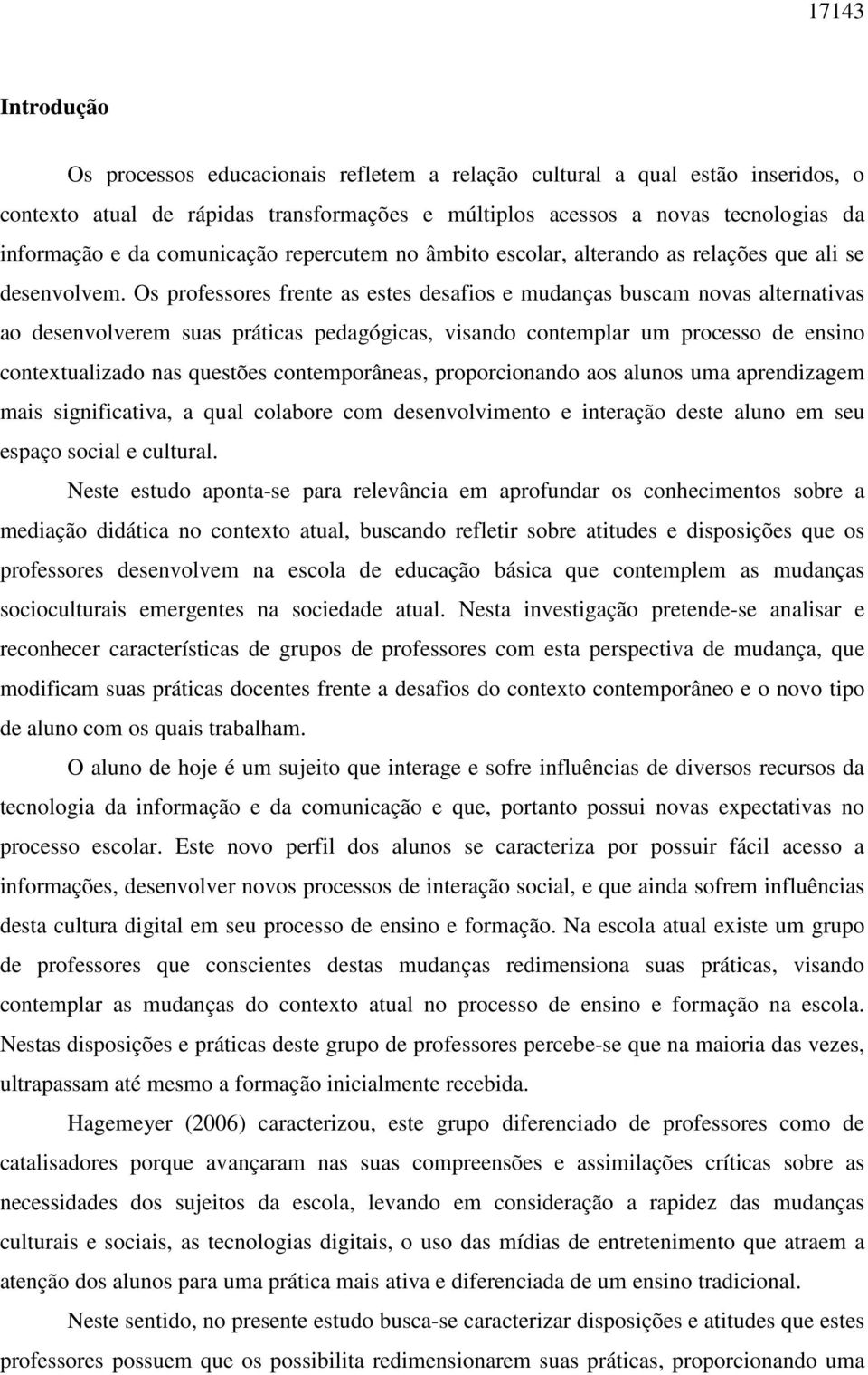 Os professores frente as estes desafios e mudanças buscam novas alternativas ao desenvolverem suas práticas pedagógicas, visando contemplar um processo de ensino contextualizado nas questões