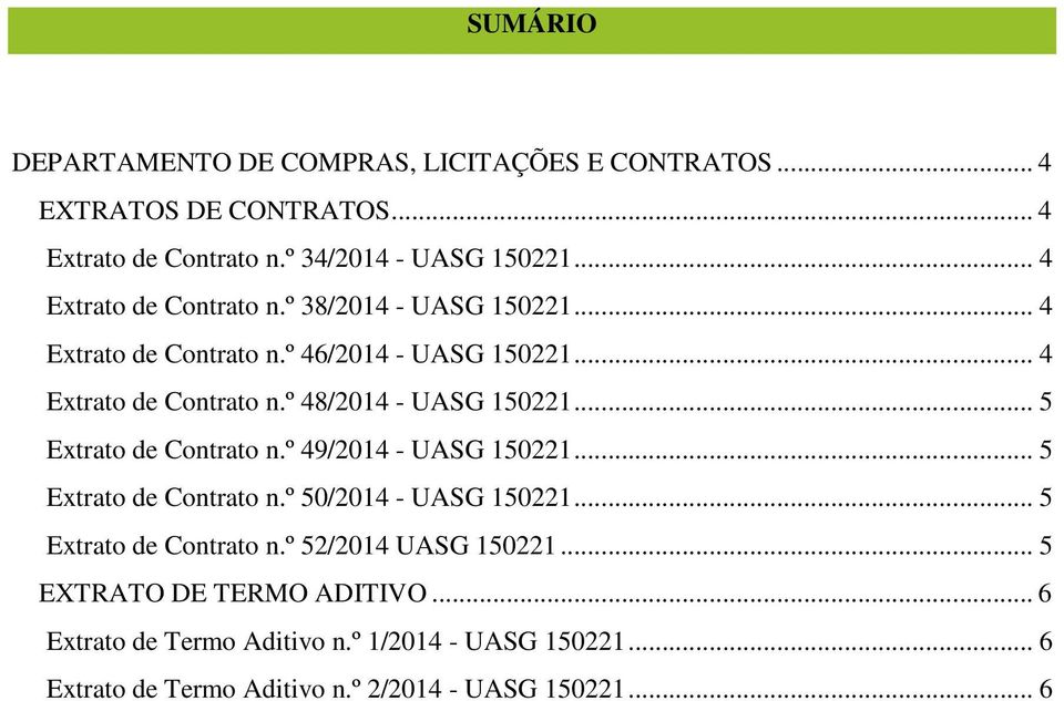 .. 5 Extrato de Contrato n.º 49/2014 - UASG 150221... 5 Extrato de Contrato n.º 50/2014 - UASG 150221... 5 Extrato de Contrato n.º 52/2014 UASG 150221.