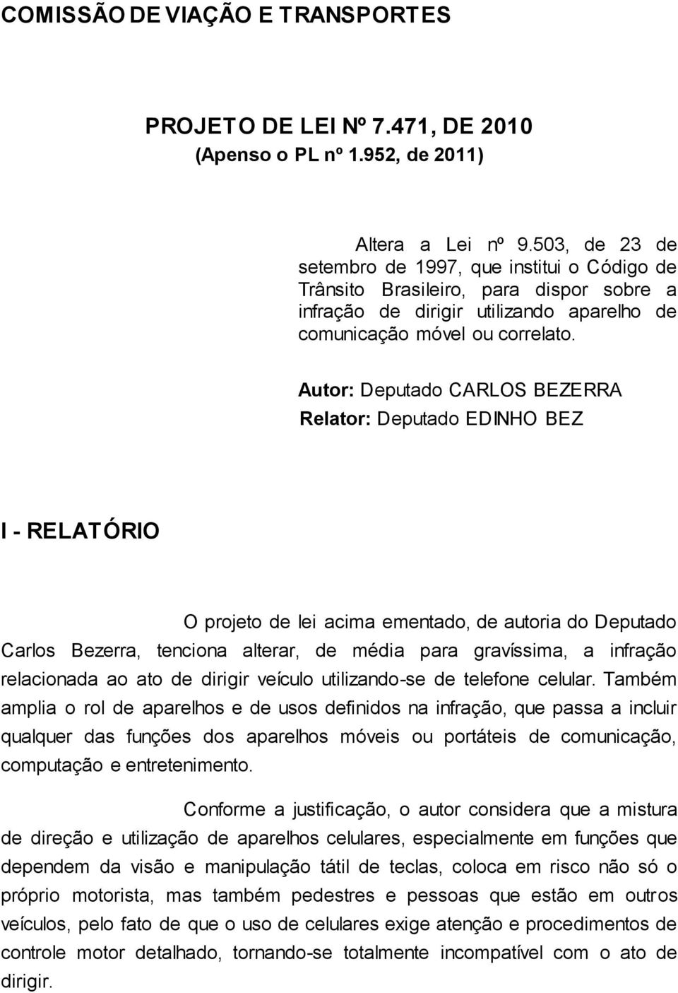 Autor: Deputado CARLOS BEZERRA Relator: Deputado EDINHO BEZ I - RELATÓRIO O projeto de lei acima ementado, de autoria do Deputado Carlos Bezerra, tenciona alterar, de média para gravíssima, a