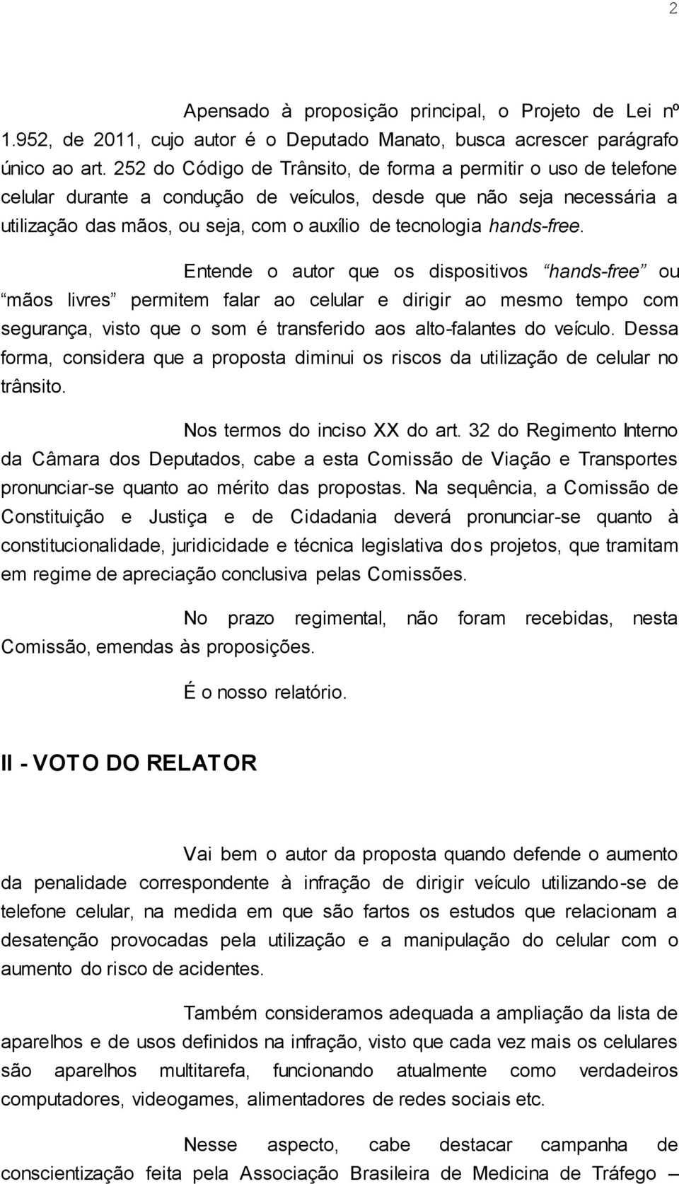 hands-free. Entende o autor que os dispositivos hands-free ou mãos livres permitem falar ao celular e dirigir ao mesmo tempo com segurança, visto que o som é transferido aos alto-falantes do veículo.