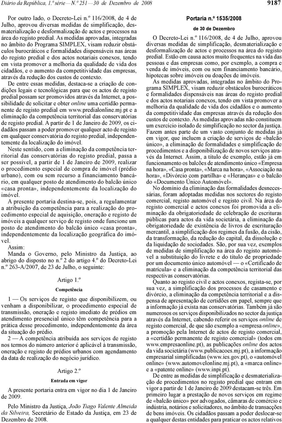 As medidas aprovadas, integradas no âmbito do Programa SIMPLEX, visam reduzir obstáculos burocráticos e formalidades dispensáveis nas áreas do registo predial e dos actos notariais conexos, tendo em