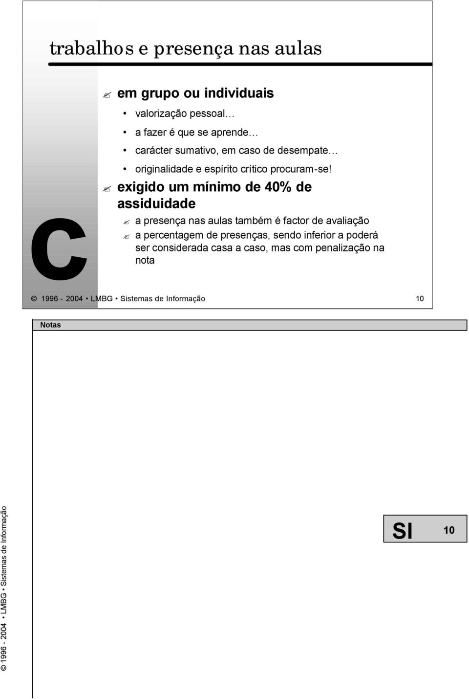 exigido um mínimo de 40% de assiduidade a presença nas aulas também é factor de avaliação a