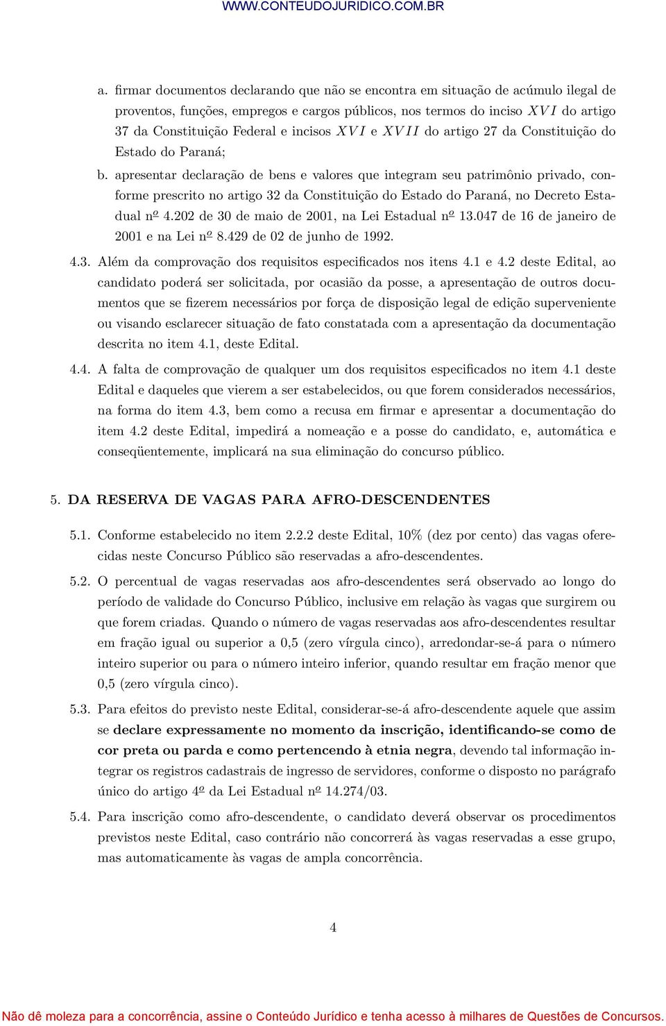 apresentar declaração de bens e valores que integram seu patrimônio privado, conforme prescrito no artigo 32 da Constituição do Estado do Paraná, no Decreto Estadual n o 4.
