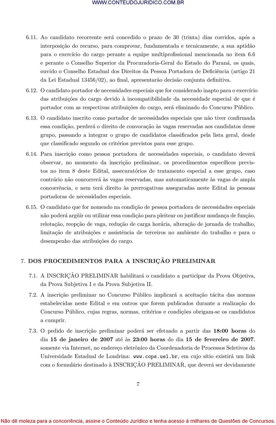 6 e perante o Conselho Superior da Procuradoria-Geral do Estado do Paraná, os quais, ouvido o Conselho Estadual dos Direitos da Pessoa Portadora de Deficiência (artigo 21 da Lei Estadual 13456/02),