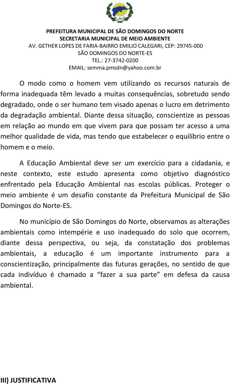 Diante dessa situação, conscientize as pessoas em relação ao mundo em que vivem para que possam ter acesso a uma melhor qualidade de vida, mas tendo que estabelecer o equilíbrio entre o homem e o