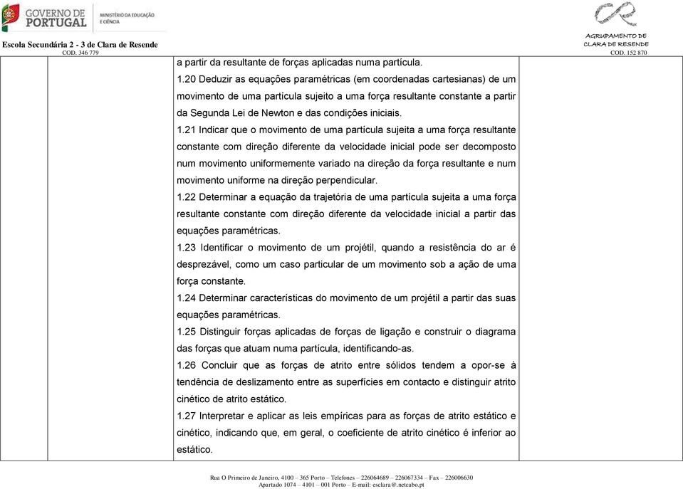 1.21 Indicar que o movimento de uma partícula sujeita a uma força resultante constante com direção diferente da velocidade inicial pode ser decomposto num movimento uniformemente variado na direção