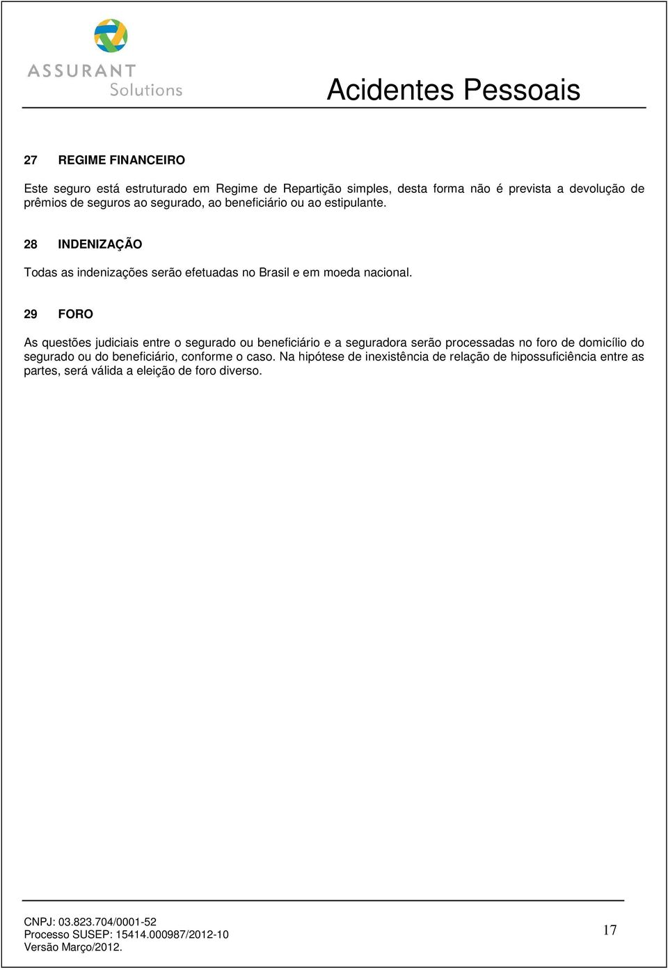 29 FORO As questões judiciais entre o segurado ou beneficiário e a seguradora serão processadas no foro de domicílio do segurado ou do