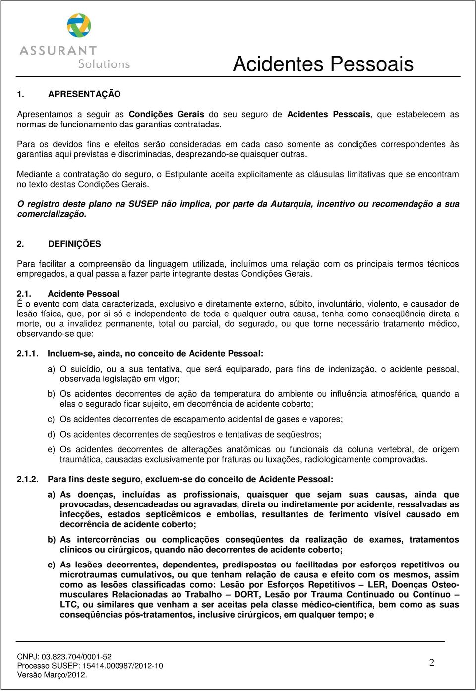 Mediante a contratação do seguro, o Estipulante aceita explicitamente as cláusulas limitativas que se encontram no texto destas Condições Gerais.