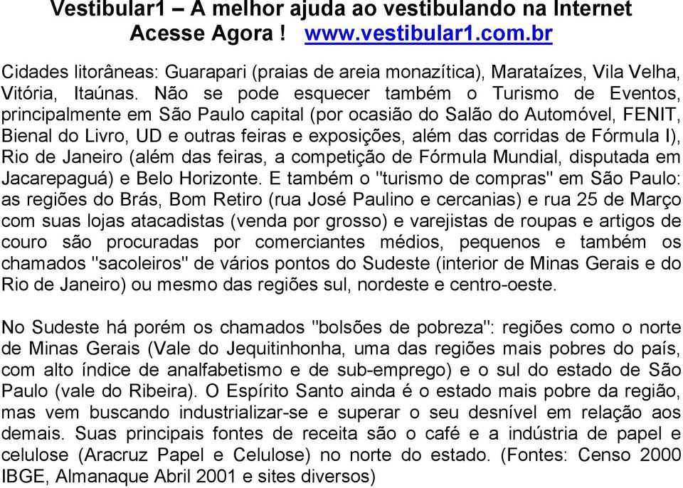 Fórmula I), Rio de Janeiro (além das feiras, a competição de Fórmula Mundial, disputada em Jacarepaguá) e Belo Horizonte.