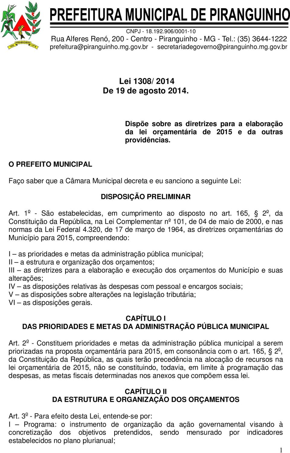 165, 2 o, da Constituição da República, na Lei Complementar nº 101, de 04 de maio de 2000, e nas normas da Lei Federal 4.