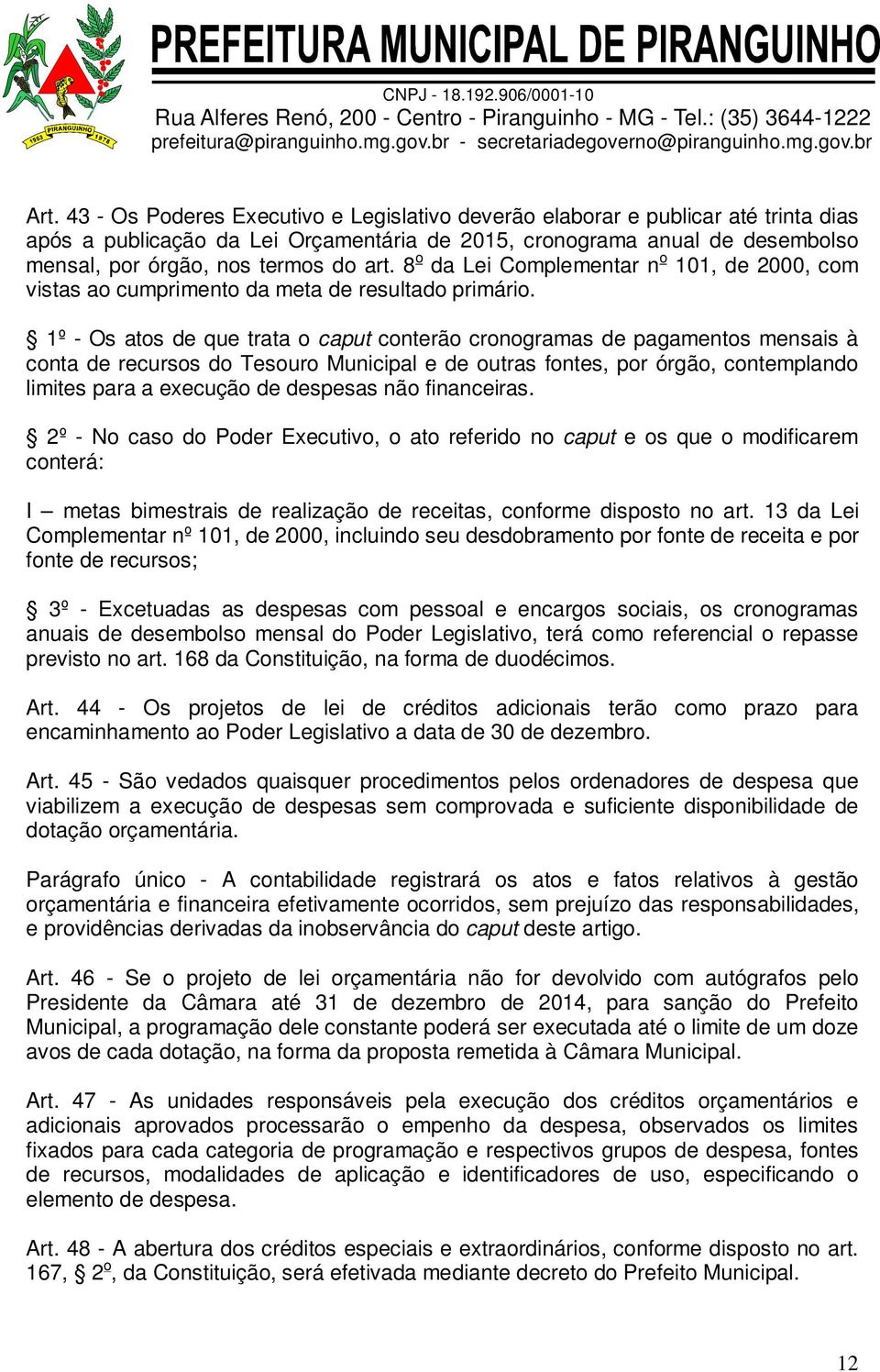 1º - Os atos de que trata o caput conterão cronogramas de pagamentos mensais à conta de recursos do Tesouro Municipal e de outras fontes, por órgão, contemplando limites para a execução de despesas