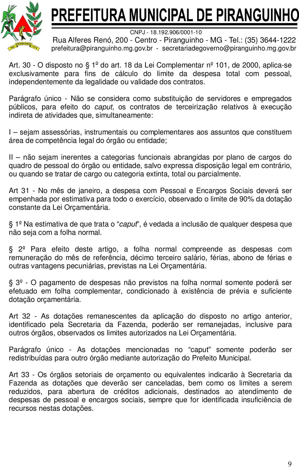 Parágrafo único - Não se considera como substituição de servidores e empregados públicos, para efeito do caput, os contratos de terceirização relativos à execução indireta de atividades que,