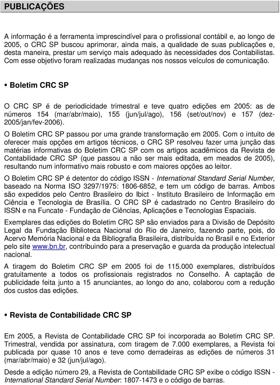Boletim CRC SP O CRC SP é de periodicidade trimestral e teve quatro edições em 2005: as de números 154 (mar/abr/maio), 155 (jun/jul/ago), 156 (set/out/nov) e 157 (dez- 2005/jan/fev-2006).