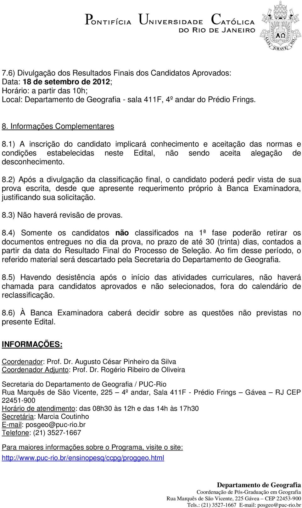 2) Após a divulgação da classificação final, o candidato poderá pedir vista de sua prova escrita, desde que apresente requerimento próprio à Banca Examinadora, justificando sua solicitação. 8.